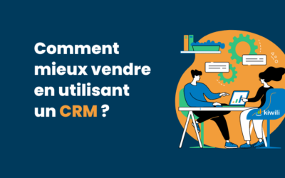 Comment mieux vendre en utilisant un CRM ?