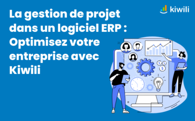 La gestion de projet dans un logiciel ERP : Optimisez votre entreprise avec Kiwili